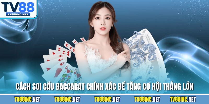 Cách soi cầu baccarat chính xác để tăng cơ hội thắng lớn