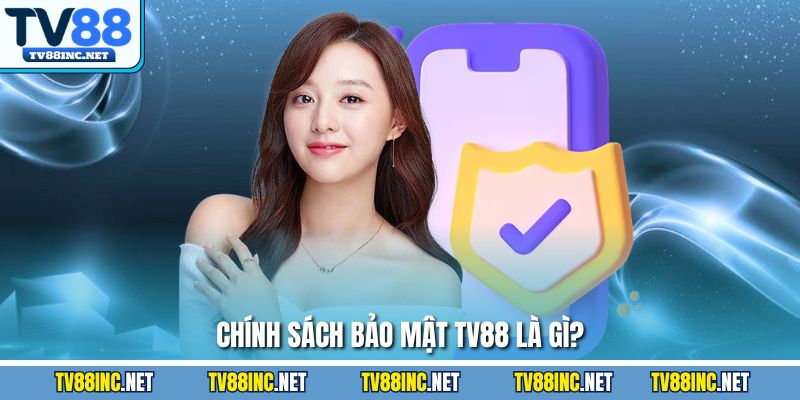 Chính sách bảo mật TV88 là gì?
