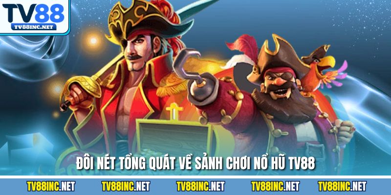 Đôi nét tổng quát về sảnh chơi nổ hũ TV88