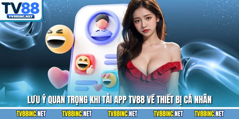 Lưu ý quan trọng khi tải app TV88 về thiết bị cá nhân