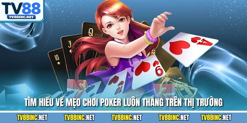 Tìm hiểu về mẹo chơi poker luôn thắng trên thị trường